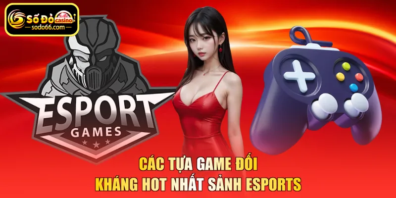 Các tựa game đối kháng hot nhất sảnh esports