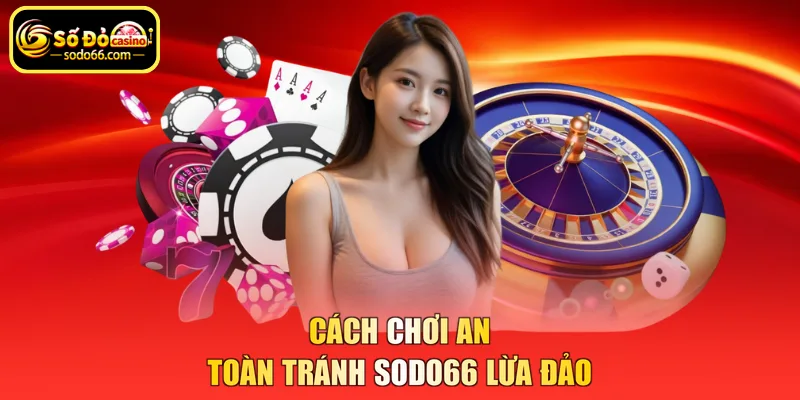 Cách chơi an toàn tránh SODO66 lừa đảo