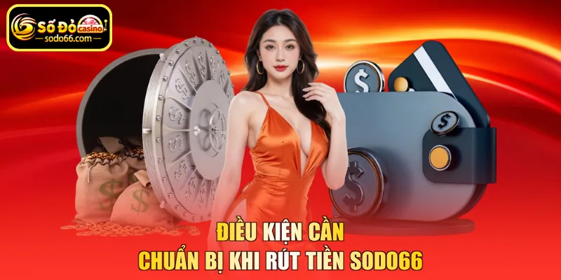 Điều kiện cần chuẩn bị khi rút tiền SODO66