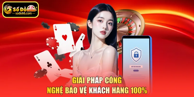 Giải pháp công nghệ bảo vệ khách hàng 100%
