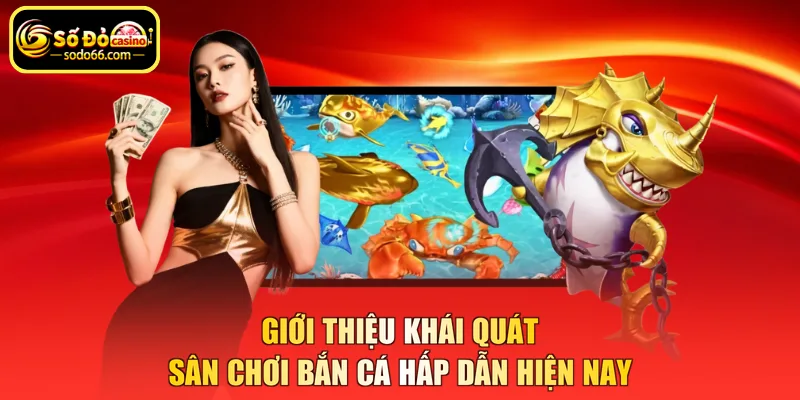 Giới thiệu khái quát sân chơi bắn cá hấp dẫn hiện nay