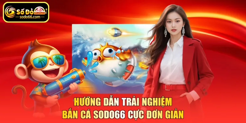 Hướng dẫn trải nghiệm bắn cá SODO66 cực đơn giản