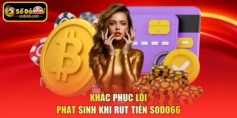Khắc phục lỗi phát sinh khi rút tiền SODO66