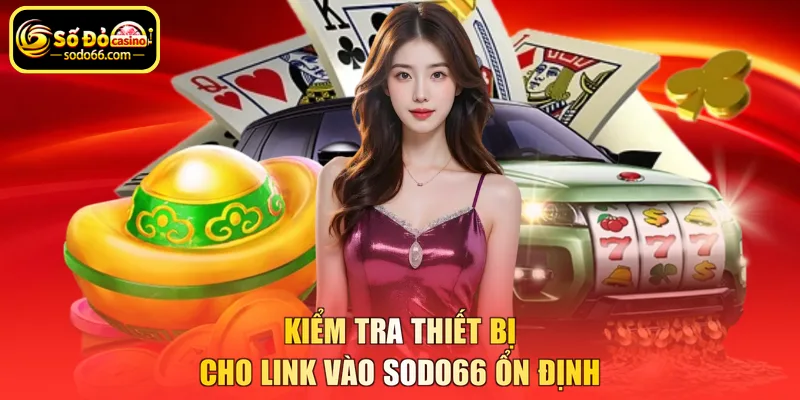 Kiểm tra thiết bị cho link vào SODO66 ổn định