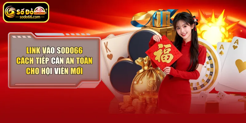 Link vào Sodo66 cách tiếp cận an toàn cho hội viên mới