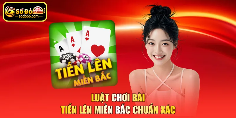 Luật chơi bài tiến lên miền bắc chuẩn xác