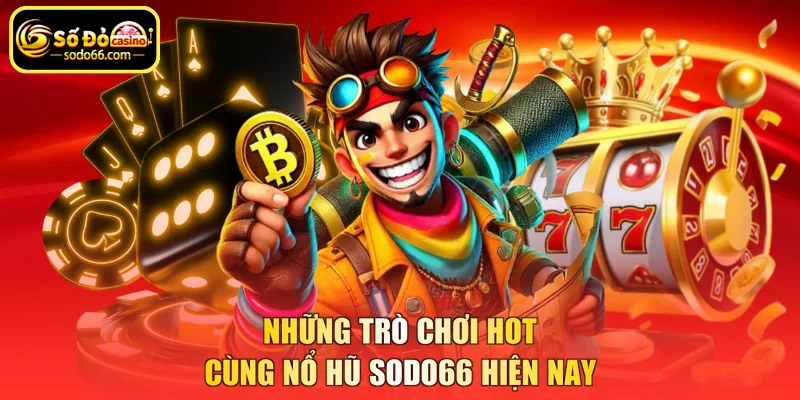 Những trò chơi hot cùng nổ hũ SODO66 hiện nay