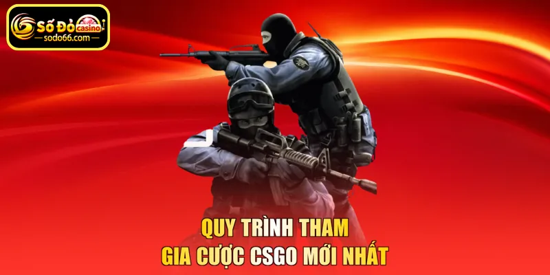Quy trình tham gia cược CSGO mới nhất
