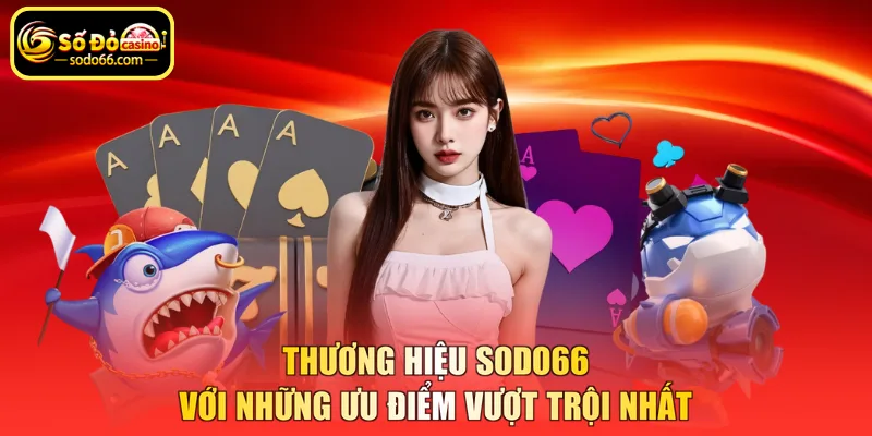 Thương hiệu SODO66 với những ưu điểm vượt trội nhất