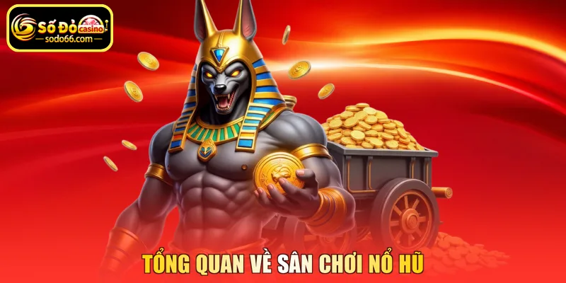 Tổng quan về sân chơi nổ hũ