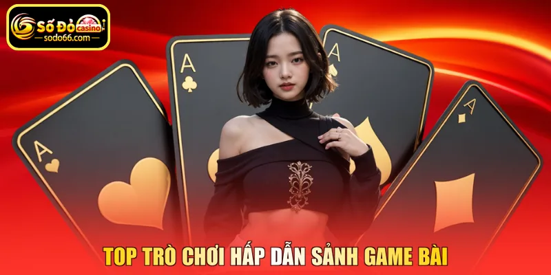 Top trò chơi hấp dẫn sảnh game bài